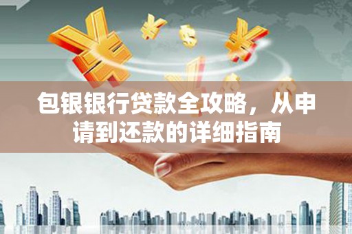 铜陵包银银行贷款全攻略，从申请到还款的详细指南