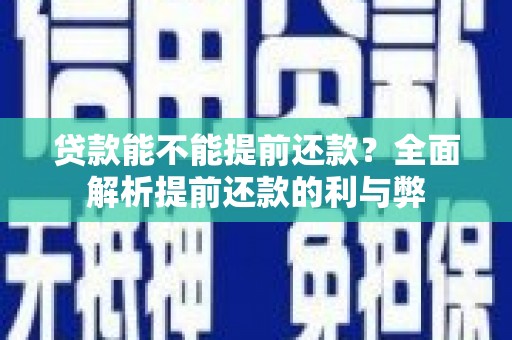 铜陵贷款能不能提前还款？全面解析提前还款的利与弊