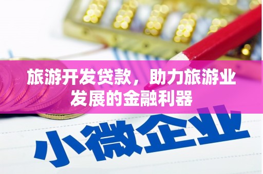 铜陵旅游开发贷款，助力旅游业发展的金融利器