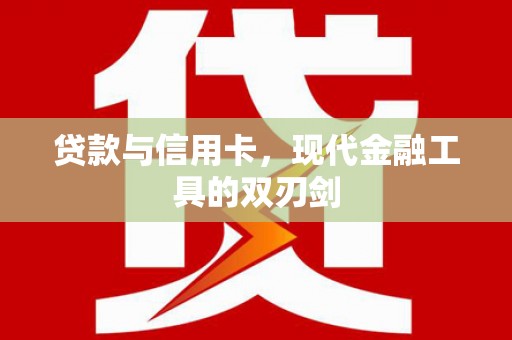 铜陵贷款与信用卡，现代金融工具的双刃剑
