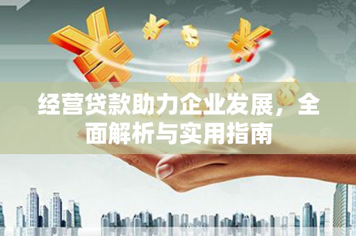 铜陵经营贷款助力企业发展，全面解析与实用指南