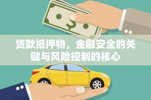 铜陵贷款抵押物，金融安全的关键与风险控制的核心