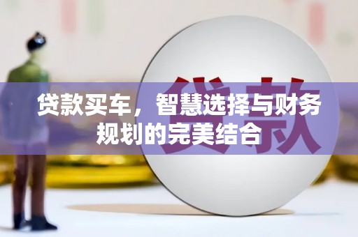 铜陵贷款买车，智慧选择与财务规划的完美结合