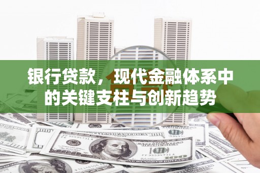 铜陵银行贷款，现代金融体系中的关键支柱与创新趋势
