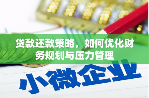 铜陵贷款还款策略，如何优化财务规划与压力管理