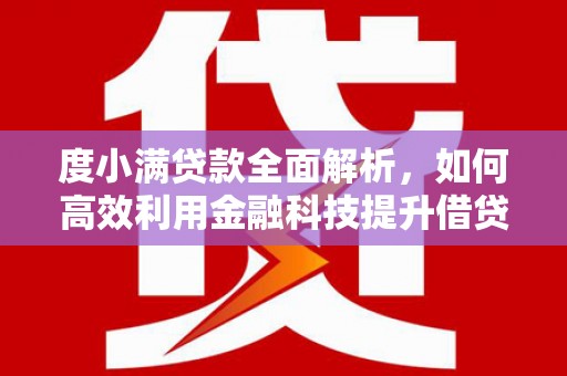 铜陵度小满贷款全面解析，如何高效利用金融科技提升借贷体验