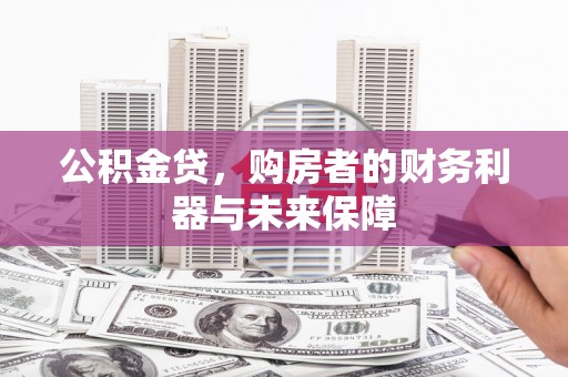 铜陵公积金贷，购房者的财务利器与未来保障