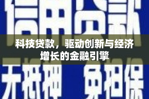 铜陵科技贷款，驱动创新与经济增长的金融引擎