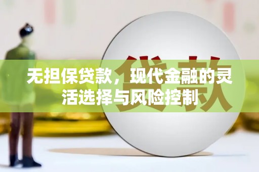 铜陵无担保贷款，现代金融的灵活选择与风险控制