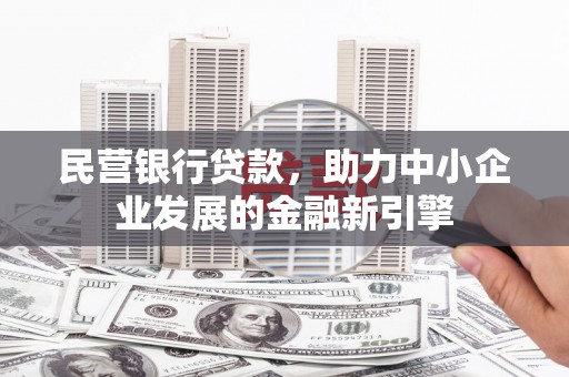 铜陵民营银行贷款，助力中小企业发展的金融新引擎