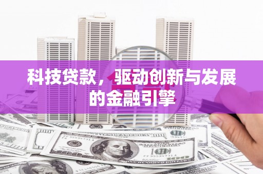 铜陵科技贷款，驱动创新与发展的金融引擎