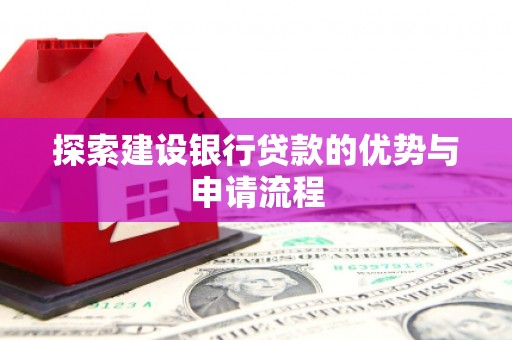 铜陵探索建设银行贷款的优势与申请流程