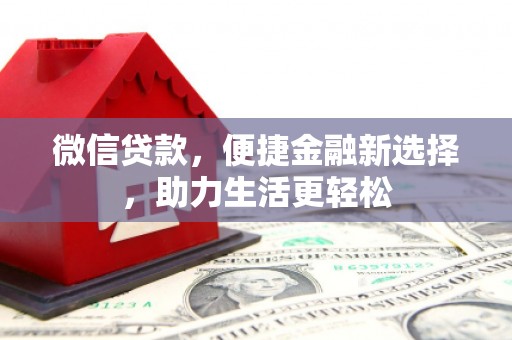 铜陵微信贷款，便捷金融新选择，助力生活更轻松