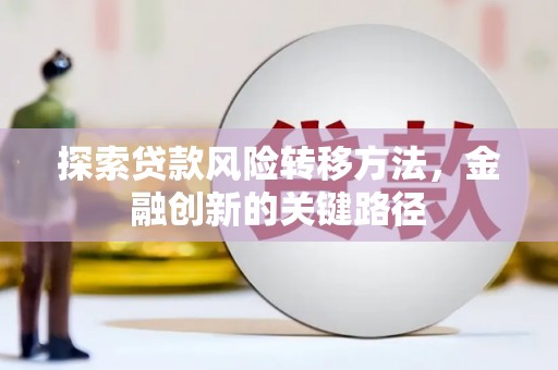 铜陵探索贷款风险转移方法，金融创新的关键路径