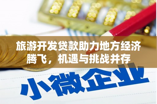 铜陵旅游开发贷款助力地方经济腾飞，机遇与挑战并存