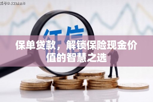铜陵保单贷款，解锁保险现金价值的智慧之选