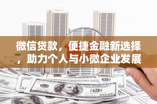铜陵微信贷款，便捷金融新选择，助力个人与小微企业发展