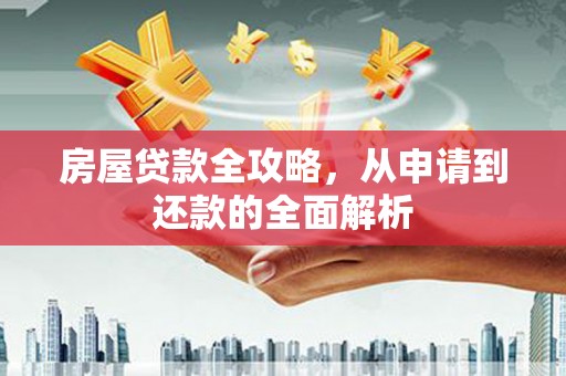 铜陵房屋贷款全攻略，从申请到还款的全面解析