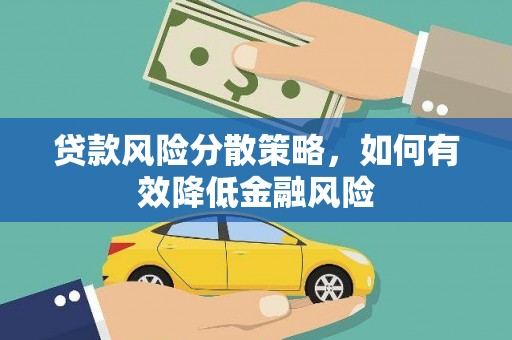 铜陵贷款风险分散策略，如何有效降低金融风险