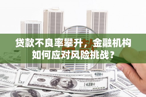 铜陵贷款不良率攀升，金融机构如何应对风险挑战？
