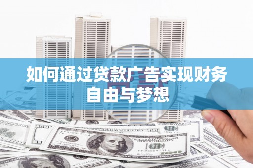 铜陵如何通过贷款广告实现财务自由与梦想