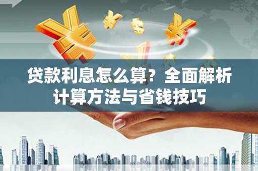 铜陵贷款利息怎么算？全面解析计算方法与省钱技巧