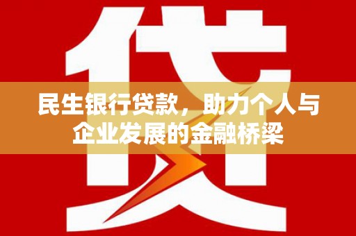 铜陵民生银行贷款，助力个人与企业发展的金融桥梁
