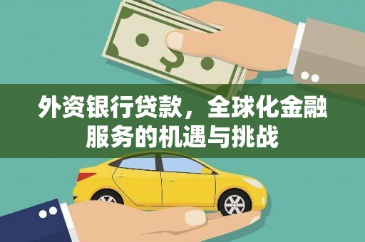 铜陵外资银行贷款，全球化金融服务的机遇与挑战