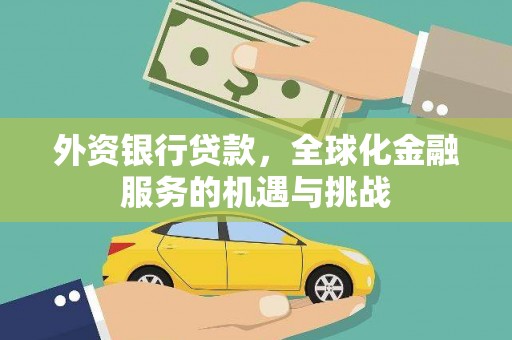 铜陵外资银行贷款，全球化金融服务的机遇与挑战