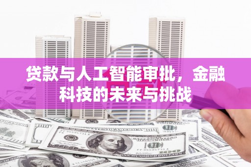 铜陵贷款与人工智能审批，金融科技的未来与挑战