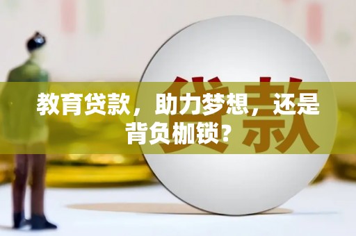 铜陵教育贷款，助力梦想，还是背负枷锁？