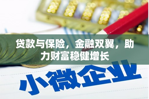 铜陵贷款与保险，金融双翼，助力财富稳健增长