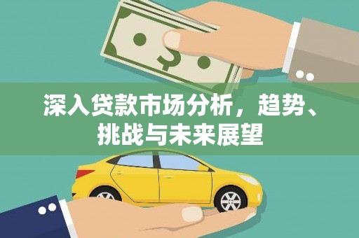 铜陵深入贷款市场分析，趋势、挑战与未来展望