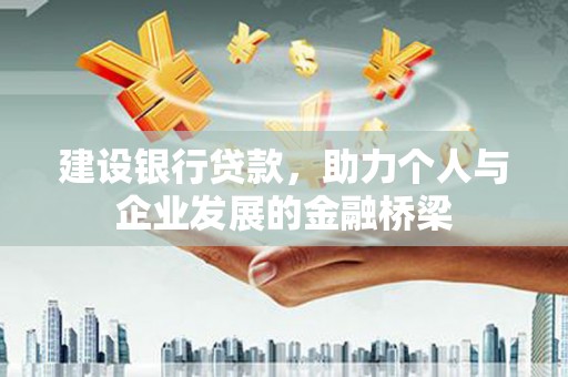 铜陵建设银行贷款，助力个人与企业发展的金融桥梁