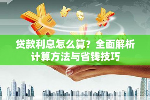 铜陵贷款利息怎么算？全面解析计算方法与省钱技巧