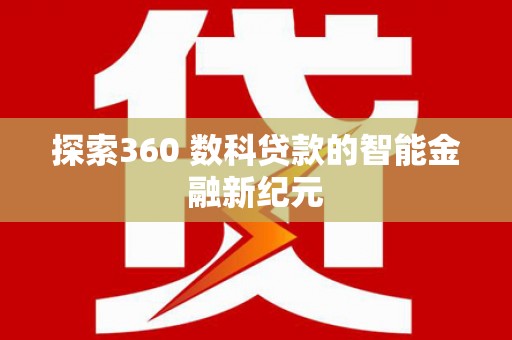 铜陵探索360 数科贷款的智能金融新纪元