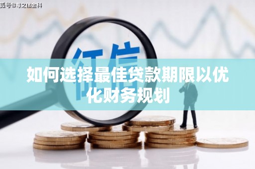 铜陵如何选择最佳贷款期限以优化财务规划