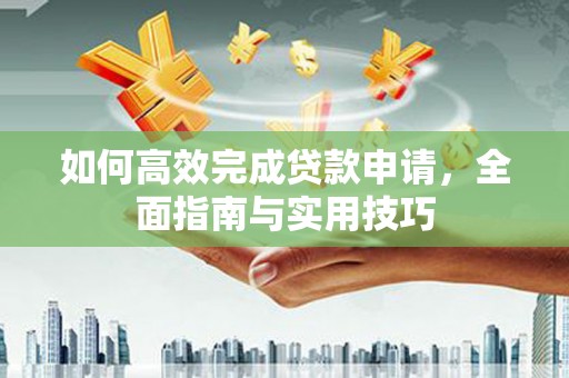 铜陵如何高效完成贷款申请，全面指南与实用技巧