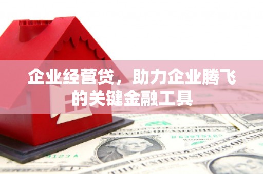 铜陵企业经营贷，助力企业腾飞的关键金融工具