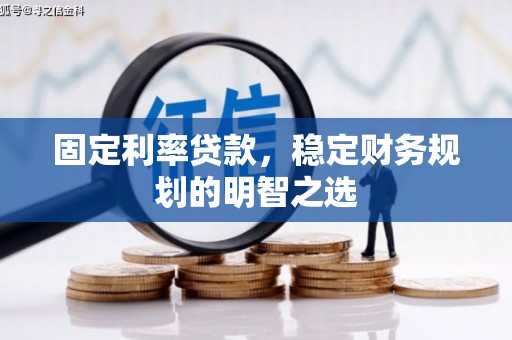 铜陵固定利率贷款，稳定财务规划的明智之选