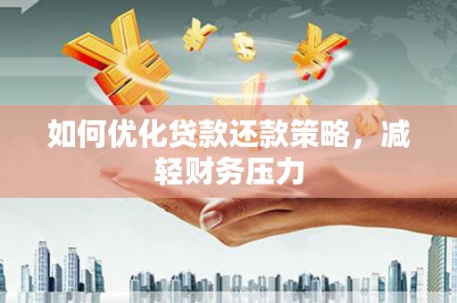 铜陵如何优化贷款还款策略，减轻财务压力