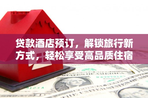 铜陵贷款酒店预订，解锁旅行新方式，轻松享受高品质住宿