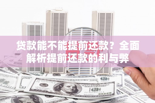 铜陵贷款能不能提前还款？全面解析提前还款的利与弊