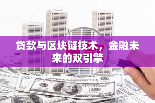 铜陵贷款与区块链技术，金融未来的双引擎