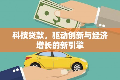 铜陵科技贷款，驱动创新与经济增长的新引擎