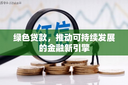 铜陵绿色贷款，推动可持续发展的金融新引擎