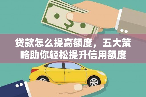 铜陵贷款怎么提高额度，五大策略助你轻松提升信用额度