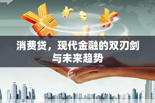 铜陵消费贷，现代金融的双刃剑与未来趋势