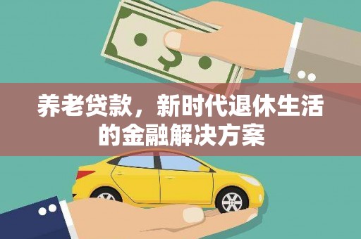 铜陵养老贷款，新时代退休生活的金融解决方案