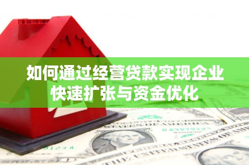 铜陵如何通过经营贷款实现企业快速扩张与资金优化